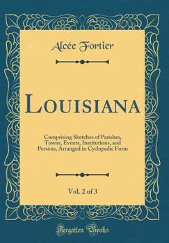 Hardcover Louisiana, Vol. 2 of 3: Comprising Sketches of Parishes, Towns, Events, Institutions, and Persons, Arranged in Cyclopedic Form (Classic Reprin Book