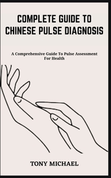 Paperback Complete Guide to Chinese Pulse Diagnosis: A Comprehensive Guide To Pulse Assessment For Health Book