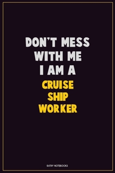 Don't Mess With Me, I Am A Cruise Ship Worker: Career Motivational Quotes 6x9 120 Pages Blank Lined Notebook Journal