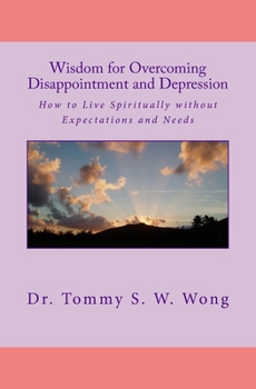 Wisdom for Overcoming Disappointment and Depression: How to Live Spiritually without Expectations and Needs - Book #3 of the Overcoming Traumas