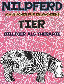 Paperback Malb?cher f?r Erwachsene - Billiger als Therapie - Tier - Nilpferd [German] Book
