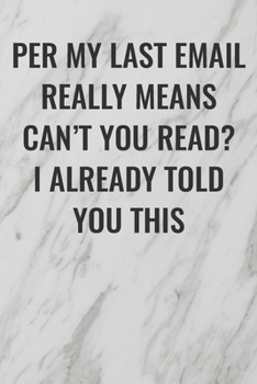 Paperback Per My Last Email Really Means Can't You Read? I Already Told You This: (Funny Office Journals) Blank Lined Journal Coworker Notebook Sarcastic Joke, Book