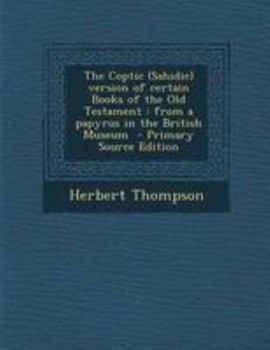 Paperback The Coptic (Sahidic) Version of Certain Books of the Old Testament: From a Papyrus in the British Museum [Coptic] Book