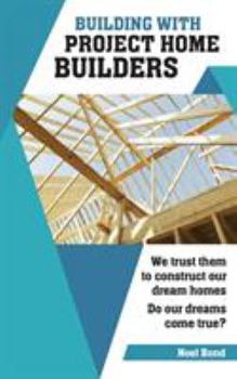 Paperback Building with Project Home Builders: We trust them to construct our dream homes. Do our dreams come true? Book