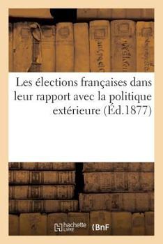 Paperback Les Élections Françaises Dans Leur Rapport Avec La Politique Extérieure [French] Book