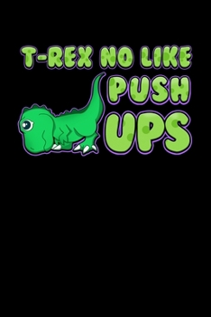 Paperback T-Rex No Like Pushups: T-Rex No Like Pushups Funny & Cute Dinosaur Trex Blank Composition Notebook for Journaling & Writing (120 Lined Pages, Book