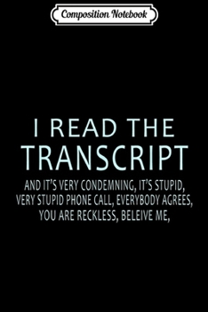Composition Notebook: I READ THE TRANSCRIPT FUNNY ANTI DONALD TRUMP 2020 GIFT  Journal/Notebook Blank Lined Ruled 6x9 100 Pages