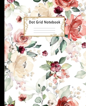 Dot Grid Notebook : Dotted Paper Journal: Pretty Flower Roses for Graphing Pad, Design Book, Work Book, Planner, Dotted Notebook, Bullet Journal, Sketch Book, Math Book