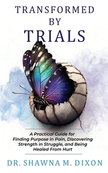 Hardcover Transformed by Trials: A Practical Guide for Finding Purpose in Pain, Discovering Strength in Struggle, and Being Healed From Hurt Book