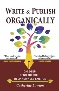 Paperback Write and Publish Organically: Dig Deep, Tend the Soil, Help Newness Emerge Book