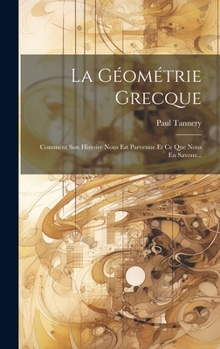 Hardcover La Géométrie Grecque: Comment Son Histoire Nous Est Parvenue Et Ce Que Nous En Savons... [French] Book