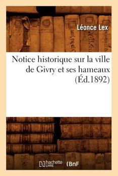 Paperback Notice Historique Sur La Ville de Givry Et Ses Hameaux (Éd.1892) [French] Book