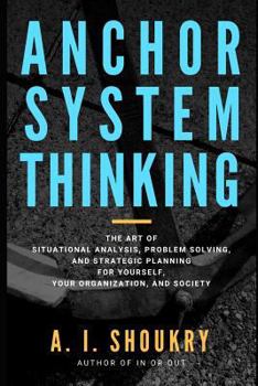 Paperback Anchor System Thinking: The Art of Situational Analysis, Problem Solving, and Strategic Planning for Yourself, Your Organization, and Society Book