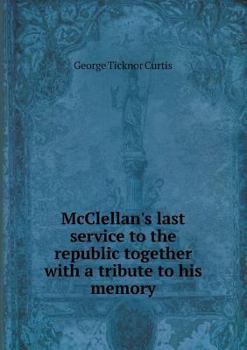 Paperback McClellan's last service to the republic together with a tribute to his memory Book