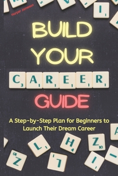 Paperback Build Your Career Guide: A Step-by-Step Plan for Beginners to Launch Their Dream Career Book