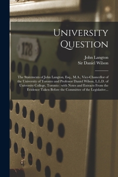 Paperback University Question [microform]: the Statements of John Langton, Esq., M.A., Vice-chancellor of the University of Toronto and Professor Daniel Wilson, Book