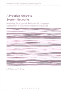 Paperback A Practical Guide to System Networks: Modelling Paradigmatic Relations for Language Description in Systemic Functional Linguistics Book