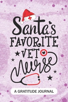 Santa's Favorite Vet Nurse - A Gratitude Journal: Beautiful Gratitude Journal for veterinary Nurses RN, NP Future Nurse Practitioner, Retired nurse, and Paraveterinary nursing Student Christmas Gift