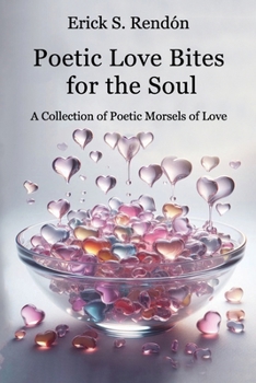 Poetic Love Bites for the Soul: A Collection of Poetic Morsels of Love