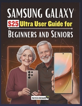 Paperback Samsung Galaxy S25 Ultra User Guide for Beginners and Seniors: A Clear, Step-by-Step Learning Companion Filled With Practical Tips, Simple Tools, and Book