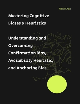 Paperback Mastering Cognitive Biases & Heuristics: Understanding and Overcoming Confirmation Bias, Availability Heuristic, and Anchoring Bias Book