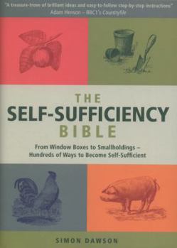 Hardcover The Self-Sufficiency Bible: Window Boxes to Smallholdings - Hundreds of Ways to Become Self-Sufficient. Simon Dawson Book
