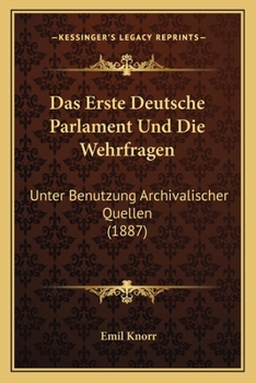 Das Erste Deutsche Parlament Und Die Wehrfragen: Unter Benutzung Archivalischer Quellen (1887)