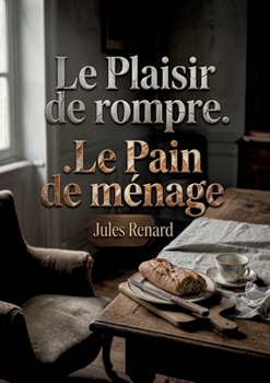 Le Plaisir de rompre. Le Pain de ménage: Les subtilités des relations amoureuses et les dynamiques de rupture (French Edition)