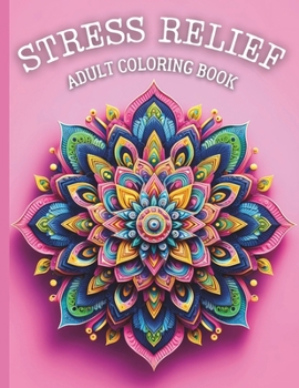 Stress Relief Adult Coloring Book: Mandalas, Patterns & Inspirational Designs for Mindfulness and Relaxation
