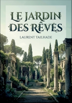 Le Jardin des rêves: Des poésies lyriques et rêveuses de Laurent Tailhade, explorant l'amour, la beauté et la nostalgie à travers des vers raffinés et mélancoliques. (French Edition)