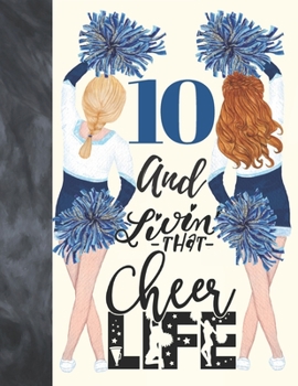 10 And Livin That Cheer Life: Cheerleading Gift For Girls 10 Years Old - College Ruled Composition Writing School Notebook To Take Classroom Teachers Notes