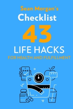 Paperback Sean Morgan's Checklist: 43 Life Hacks for Health and Fulfillment Book