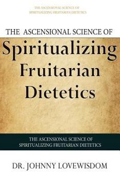 Paperback The Ascensional Science of Spiritualizing Fruitarian Dietetics Book