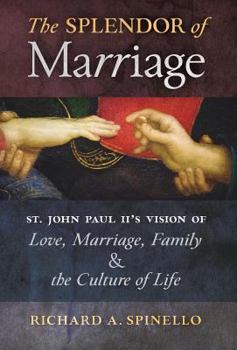 Hardcover The Splendor of Marriage: St. John Paul II's Vision of Love, Marriage, Family, and the Culture of Life Book