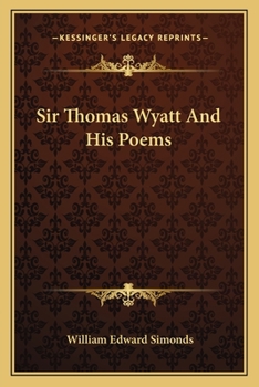 Sir Thomas Wyatt and His Poems ... - Primary Source Edition
