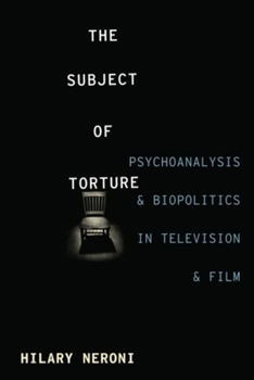 Hardcover The Subject of Torture: Psychoanalysis, Biopolitics, and Media Representations Book