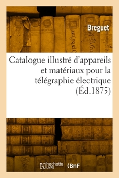 Paperback Catalogue illustré d'appareils et matériaux pour la télégraphie électrique [French] Book