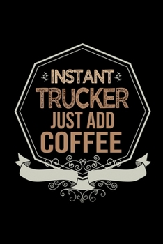 Instant trucker. Just add coffee: Notebook | Journal | Diary | 110 Lined pages | 6 x 9 in | 15.24 x 22.86 cm | Doodle Book | Funny Great Gift