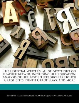 Paperback The Essential Writer's Guide: Spotlight on Heather Brewer, Including Her Education, Analysis of Her Best Sellers Such as Eighth Grade Bites, Ninth G Book