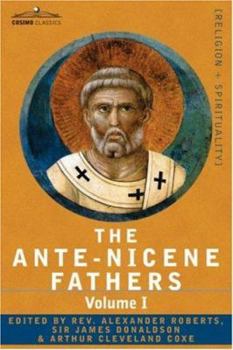 Hardcover The Ante-Nicene Fathers: The Writings of the Fathers Down to A.D. 325 Volume I - The Apostolic Fathers with Justin Martyr and Irenaeus Book