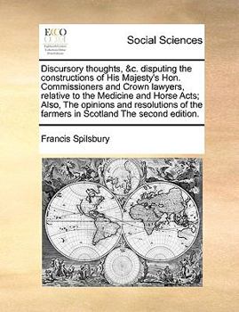 Paperback Discursory thoughts, &c. disputing the constructions of His Majesty's Hon. Commissioners and Crown lawyers, relative to the Medicine and Horse Acts; A Book