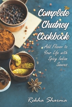 Paperback The Complete Chutney Cookbook: Add Flavor to Your Life with Spicy Indian Sauces Book