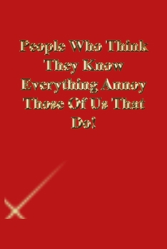 Paperback People Who Think They Know Everything Annoy Those Of Us That Do!: Gratitude Notebook / Journal Gift, 118 Pages, 6x9, Gold letters, Black cover, Matte Book