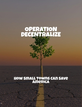 Paperback Operation Decentralize: How Small Towns Can Save America Book