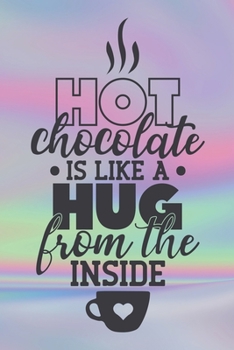 Paperback Hot Chocolate Is Like A Hug From The Inside: Special Hot Drink Quote Notebook to write in - cold season drink, delicious brown one Book