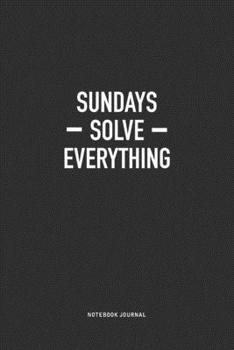 Paperback Sundays Solve Everything: A 6x9 Inch Journal Notebook Diary With A Bold Text Font Slogan On A Matte Cover and 120 Blank Lined Pages Makes A Grea Book