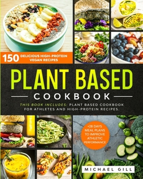 Paperback Plant Based Cookbook: 150 Delicious High-Protein Vegan Recipes to Improve Athletic Performance + 28 Days Meal Plan. 2 Books in 1: Plant Base Book