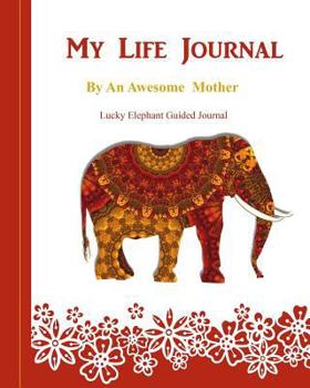 My Life Journal By An Awesome Mother: Lucky Elephant Guided Journal