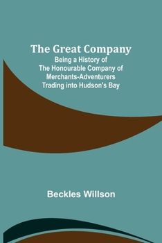 Paperback The Great Company; Being a History of the Honourable Company of Merchants-Adventurers Trading into Hudson's Bay Book