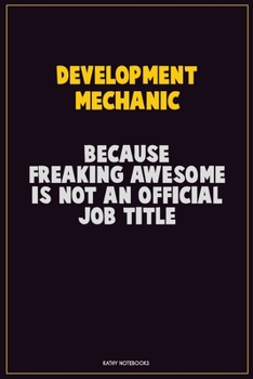 Paperback Development Mechanic, Because Freaking Awesome Is Not An Official Job Title: Career Motivational Quotes 6x9 120 Pages Blank Lined Notebook Journal Book